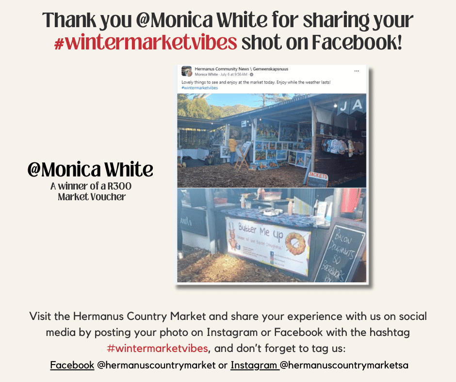 Congrats Monica White. Winter is here, and we’re celebrating the season at the Hermanus Country Market with a fantastic photo contest! Capture the magic vibes of the market and share your experience with us on social media for a chance to win gift vouchers!